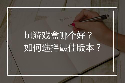 bt游戏盒哪个好？如何选择最佳版本？
