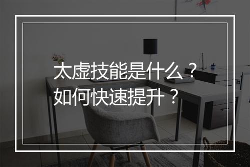 太虚技能是什么？如何快速提升？