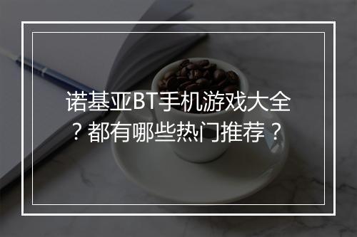 诺基亚BT手机游戏大全?都有哪些热门推荐?