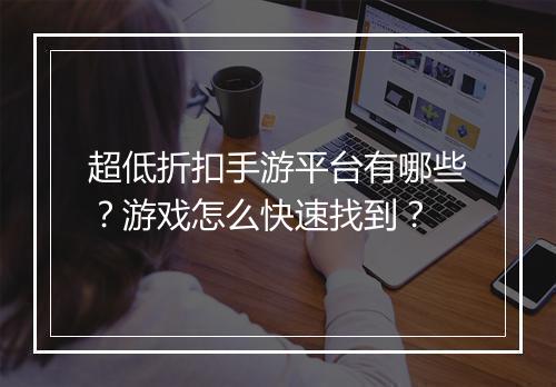 超低折扣手游平台有哪些?游戏怎么快速找到?
