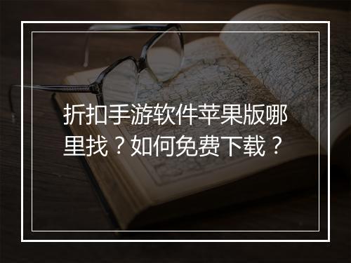 折扣手游软件苹果版哪里找？如何免费下载？