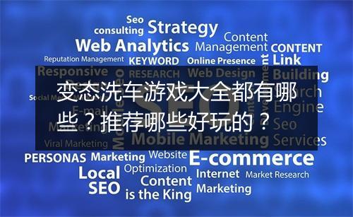 变态洗车游戏大全都有哪些？推荐哪些好玩的？