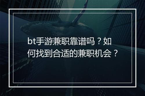 bt手游兼职靠谱吗？如何找到合适的兼职机会？