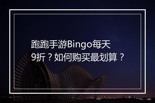 跑跑手游Bingo每天9折？如何购买最划算？