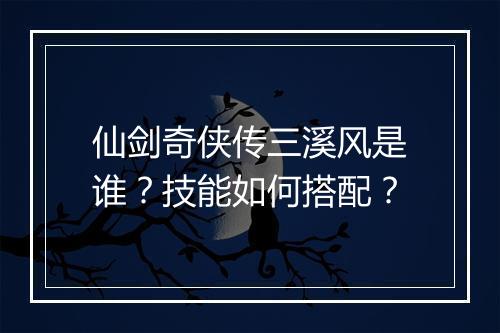 仙剑奇侠传三溪风是谁？技能如何搭配？