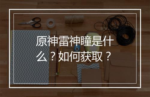 原神雷神瞳是什么?如何获取?