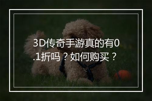 3D传奇手游真的有0.1折吗？如何购买？