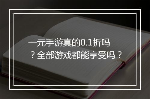 一元手游真的0.1折吗？全部游戏都能享受吗？