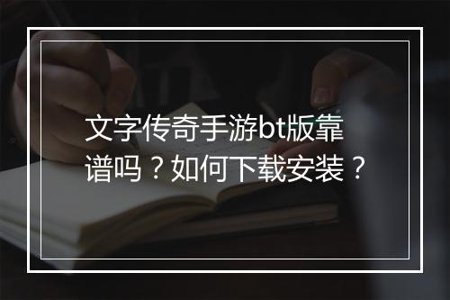 文字传奇手游bt版靠谱吗？如何下载安装？