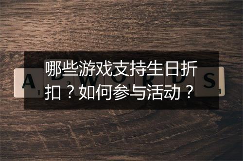 哪些游戏支持生日折扣？如何参与活动？