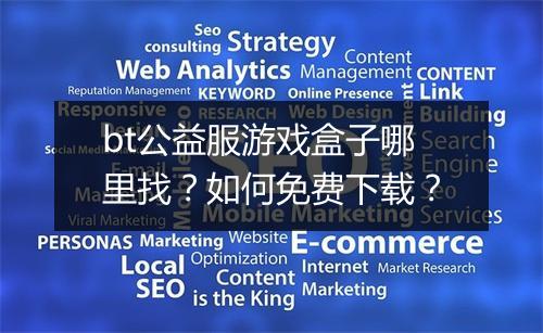 bt公益服游戏盒子哪里找？如何免费下载？