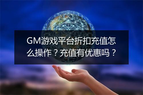 GM游戏平台折扣充值怎么操作?充值有优惠吗?