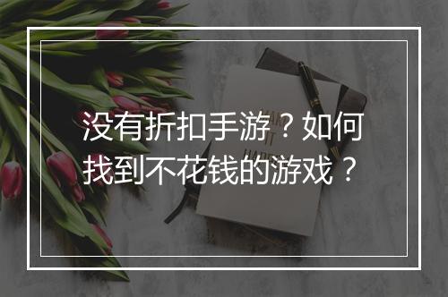 没有折扣手游?如何找到不花钱的游戏?