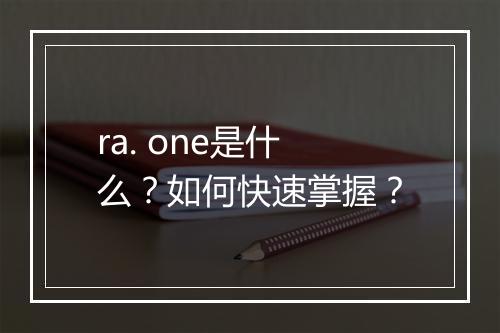 ra. one是什么？如何快速掌握？