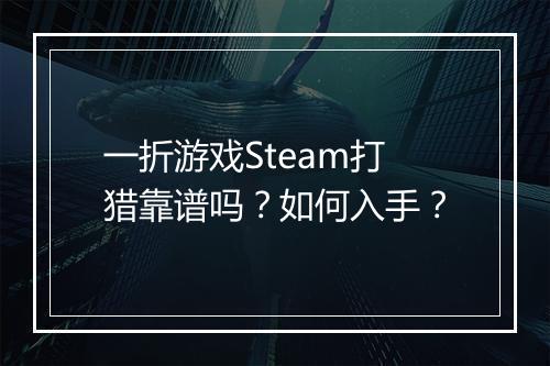 一折游戏Steam打猎靠谱吗？如何入手？