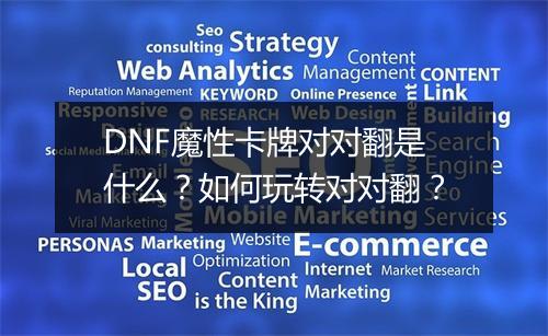 DNF魔性卡牌对对翻是什么？如何玩转对对翻？