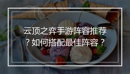 云顶之弈手游阵容推荐？如何搭配最佳阵容？