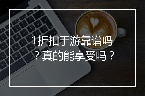 1折扣手游靠谱吗？真的能享受吗？