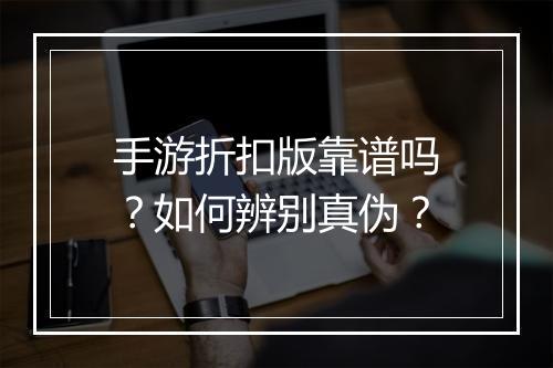 手游折扣版靠谱吗？如何辨别真伪？