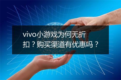 vivo小游戏为何无折扣？购买渠道有优惠吗？