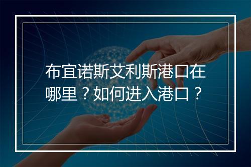 布宜诺斯艾利斯港口在哪里？如何进入港口？