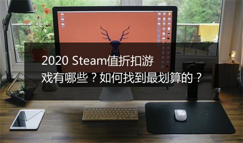 2020 Steam值折扣游戏有哪些？如何找到最划算的？