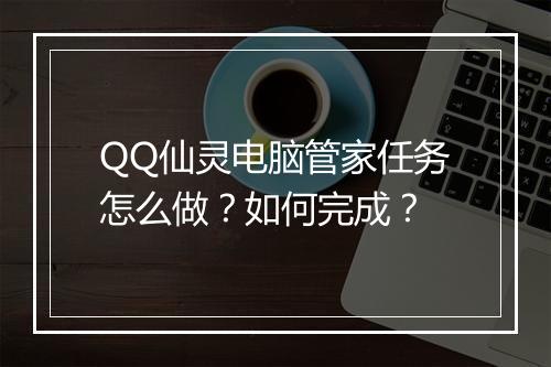 QQ仙灵电脑管家任务怎么做?如何完成?