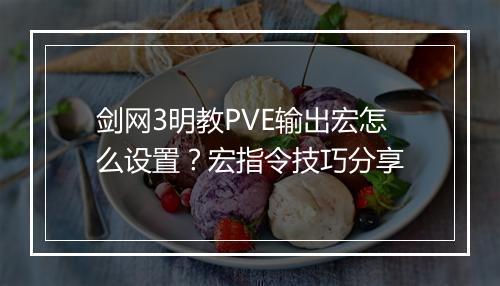 剑网3明教PVE输出宏怎么设置？宏指令技巧分享