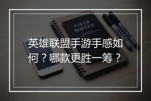 英雄联盟手游手感如何？哪款更胜一筹？