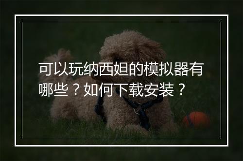可以玩纳西妲的模拟器有哪些?如何下载安装?
