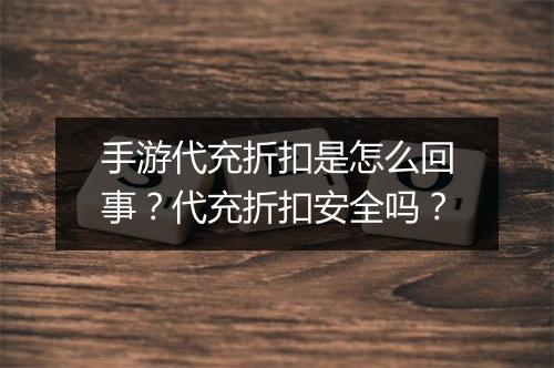 手游代充折扣是怎么回事?代充折扣安全吗?