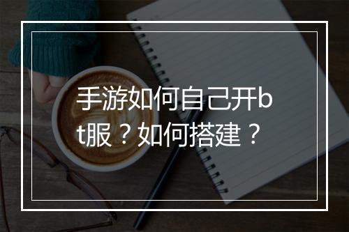 手游如何自己开bt服?如何搭建?