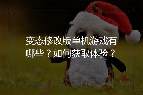 变态修改版单机游戏有哪些？如何获取体验？