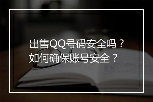 出售QQ号码安全吗？如何确保账号安全？