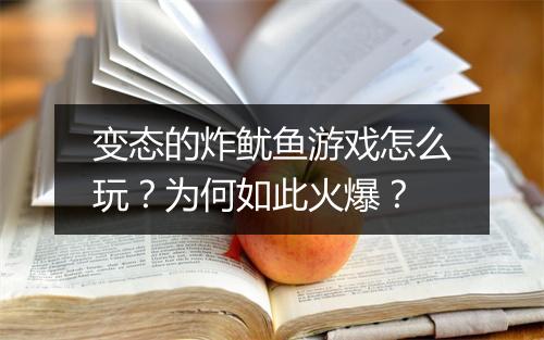 变态的炸鱿鱼游戏怎么玩？为何如此火爆？