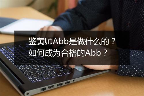 鉴黄师Abb是做什么的?如何成为合格的Abb?