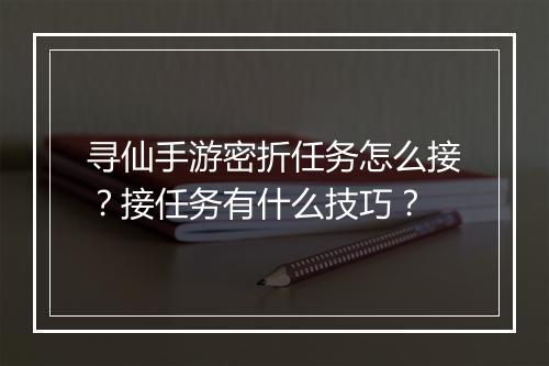 寻仙手游密折任务怎么接？接任务有什么技巧？
