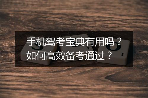 手机驾考宝典有用吗？如何高效备考通过？