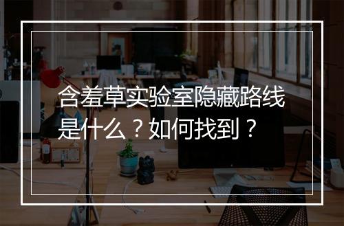 含羞草实验室隐藏路线是什么？如何找到？