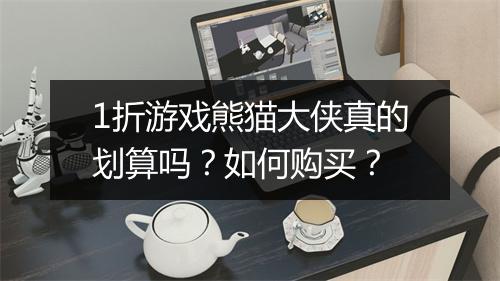 1折游戏熊猫大侠真的划算吗？如何购买？