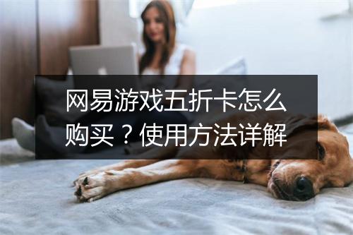 网易游戏五折卡怎么购买?使用方法详解