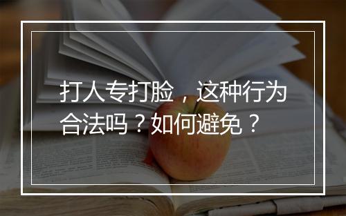 打人专打脸,这种行为合法吗?如何避免?