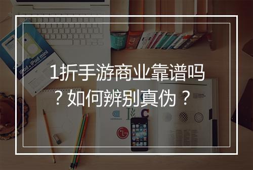 1折手游商业靠谱吗？如何辨别真伪？