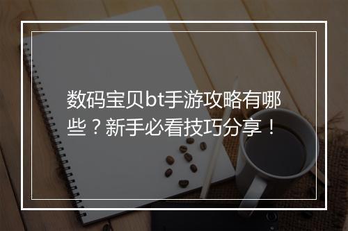 数码宝贝bt手游攻略有哪些？新手必看技巧分享！