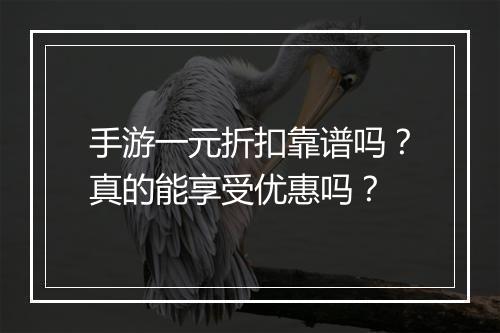 手游一元折扣靠谱吗?真的能享受优惠吗?