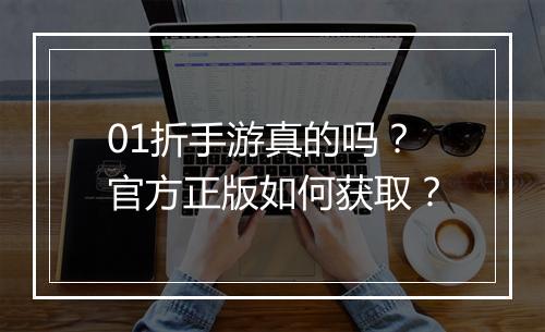 01折手游真的吗？官方正版如何获取？