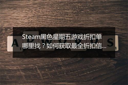 Steam黑色星期五游戏折扣单哪里找？如何获取最全折扣信息？