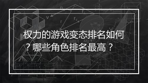 权力的游戏变态排名如何？哪些角色排名最高？