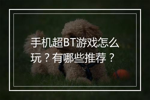 手机超BT游戏怎么玩?有哪些推荐?