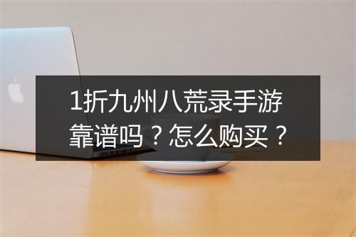 1折九州八荒录手游靠谱吗?怎么购买?